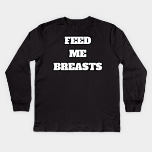 Feed me breasts, they are good for me Kids Long Sleeve T-Shirt